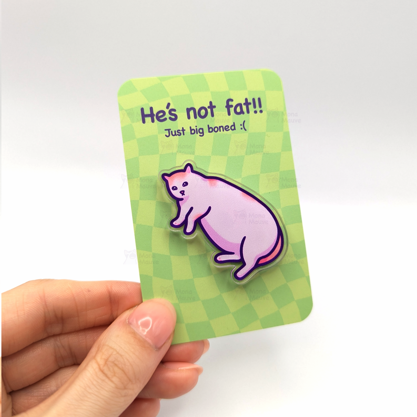 Mona Mauve • Silly Art! - He's Not Fat, Just Big Boned | Funny Cat Meme Acrylic Pin: No hang tabs needed