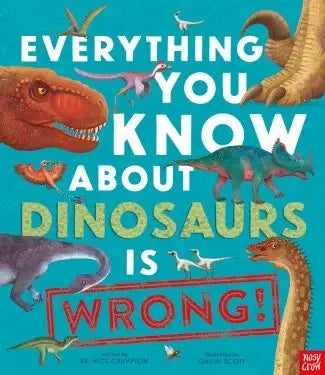 Nosy Crow - Everything You Know About Dinosaurs is Wrong!